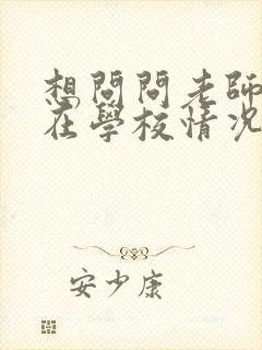 想问问老师孩子在学校情况怎么问