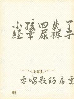 小孩四岁了晚上经常尿裤子怎么办