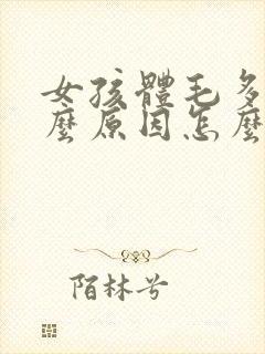 女孩体毛多是什么原因怎么解决