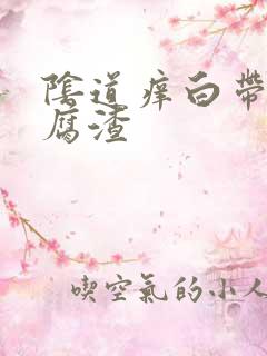 阴道痒白带黄豆腐渣