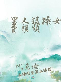 男人猛躁女人免费视频