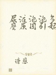 尿液泡泡多是什么原因引起的