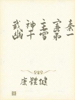 武神主宰秦尘和幽千雪第一次结合第几集小说