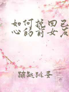 如何挽回已经死心的前女友