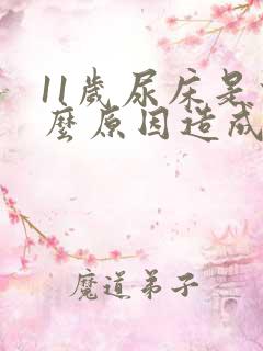 11岁尿床是什么原因造成的