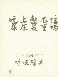 晚上憋不住尿还尿床严重吗