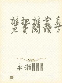 谁把谁当真漫画免费阅读下拉六漫画