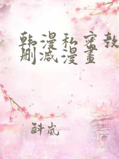 韩漫私密教学无删减漫画