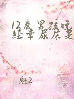 12岁男孩晚上经常尿床是怎么回事