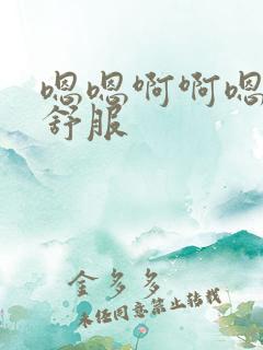 嗯嗯啊啊嗯啊好舒服