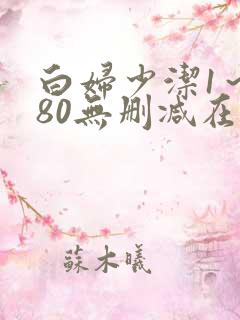 白妇少洁1～180无删减在线阅读