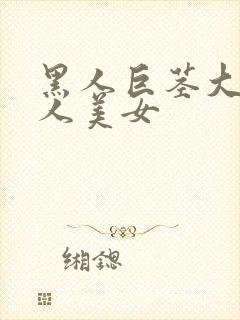 黑人巨茎大战黑人美女