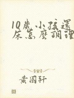 10岁小孩还尿床怎么调理