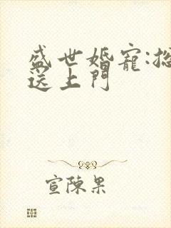 盛世婚宠:总裁送上门