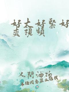 好大好紧好硬好爽视频