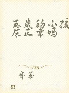 五岁的小孩还尿床正常吗