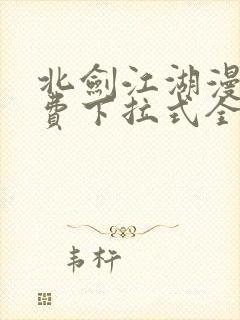 北剑江湖漫画免费下拉式全集