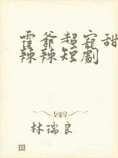 霍爷超宠甜妻火辣辣短剧