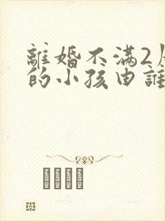 离婚不满2周岁的小孩由谁抚养