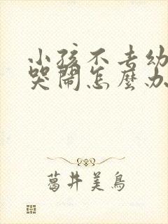 小孩不去幼儿园哭闹怎么办