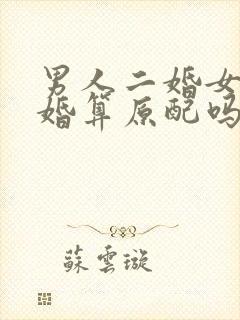 男人二婚女人头婚算原配吗