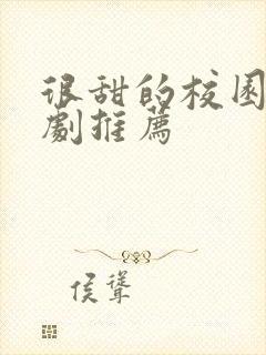 很甜的校园青春剧推荐