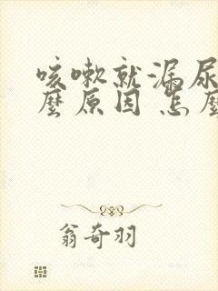 咳嗽就漏尿是什么原因 怎么办