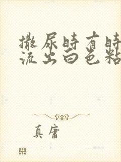 撒尿时有时候会流出白色粘稠液体