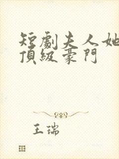 短剧夫人她竟是顶级豪门