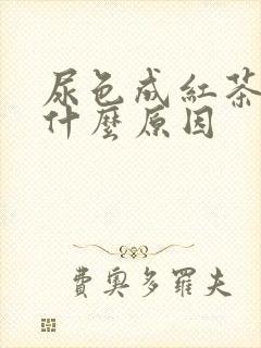 尿色成红茶色是什么原因