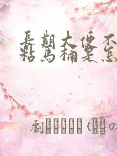 长期大便不成形粘马桶是怎么回事