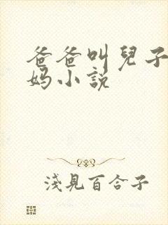 爸爸叫儿子日妈妈小说