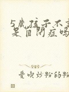 5岁孩子不说话是自闭症吗