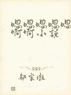 嗯嗯嗯嗯嗯啊啊啊啊小说