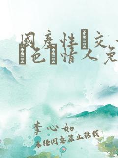 国产性―交一乱―色―情人免费看