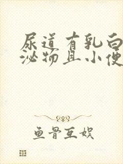 尿道有乳白色分泌物且小便刺痛