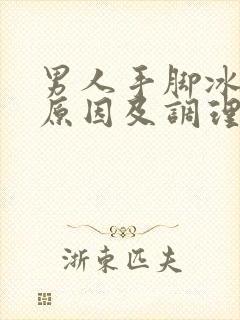 男人手脚冰凉的原因及调理方法