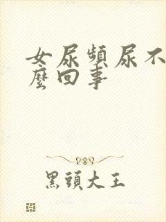 女尿频尿不尽怎么回事