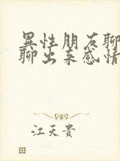 异性朋友聊天会聊出来感情吗