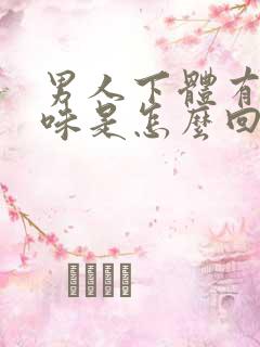 男人下体有腥臭味是怎么回事