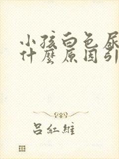 小孩白色尿液是什么原因引起的