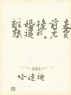 离婚后前夫总是想追我免费全集