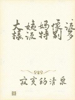 大姨妈像流水一样流特别多