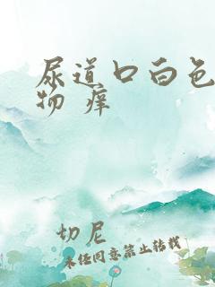 尿道口白色分泌物 痒