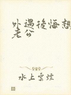 外遇后悔想挽回老公