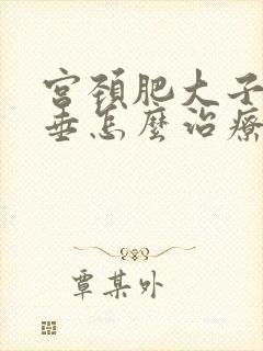 宫颈肥大子宫下垂怎么治疗最好