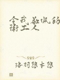 令我敬佩的人环卫工人