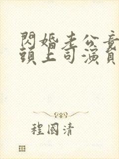 闪婚老公竟是顶头上司演员表