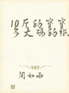 10斤的宝宝穿多大码的纸尿裤