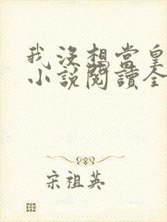 我没想当皇帝啊小说阅读全文